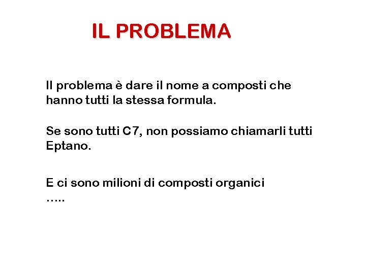 IL PROBLEMA Il problema è dare il nome a composti che hanno tutti la