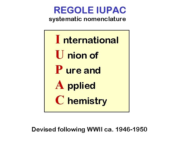 REGOLE IUPAC systematic nomenclature I nternational U nion of P ure and A pplied
