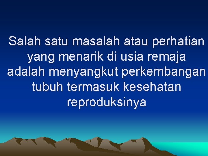 Salah satu masalah atau perhatian yang menarik di usia remaja adalah menyangkut perkembangan tubuh