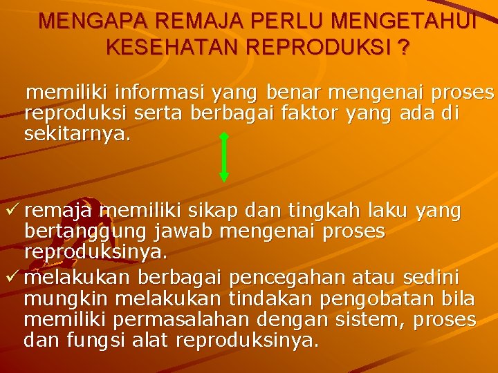 MENGAPA REMAJA PERLU MENGETAHUI KESEHATAN REPRODUKSI ? memiliki informasi yang benar mengenai proses reproduksi