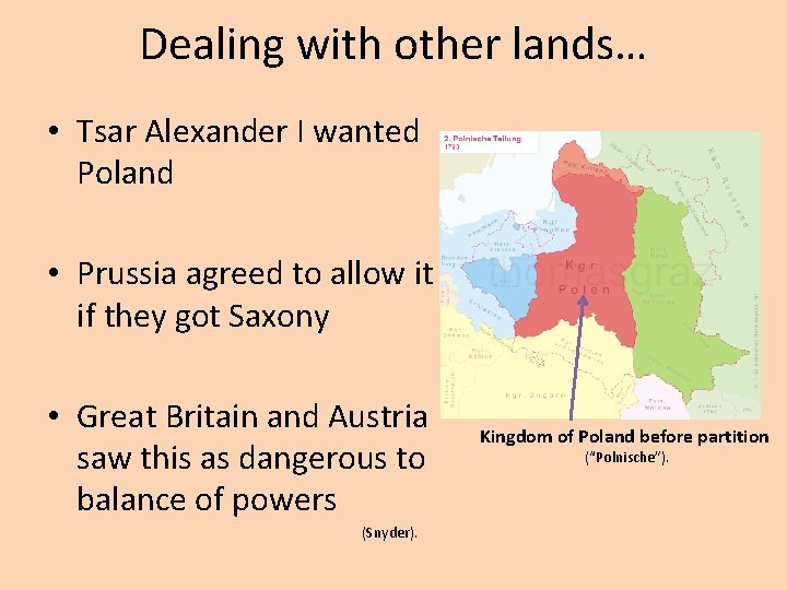 Dealing with other lands… • Tsar Alexander I wanted Poland • Prussia agreed to