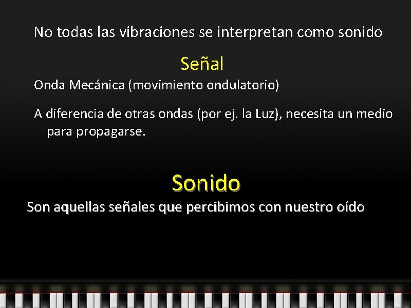 No todas las vibraciones se interpretan como sonido Señal Onda Mecánica (movimiento ondulatorio) A