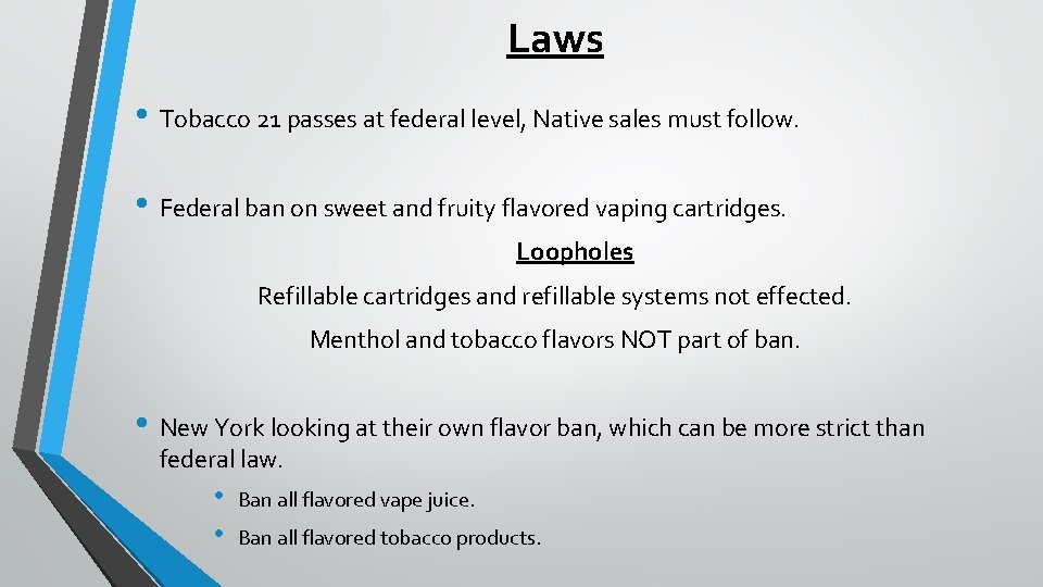 Laws • Tobacco 21 passes at federal level, Native sales must follow. • Federal