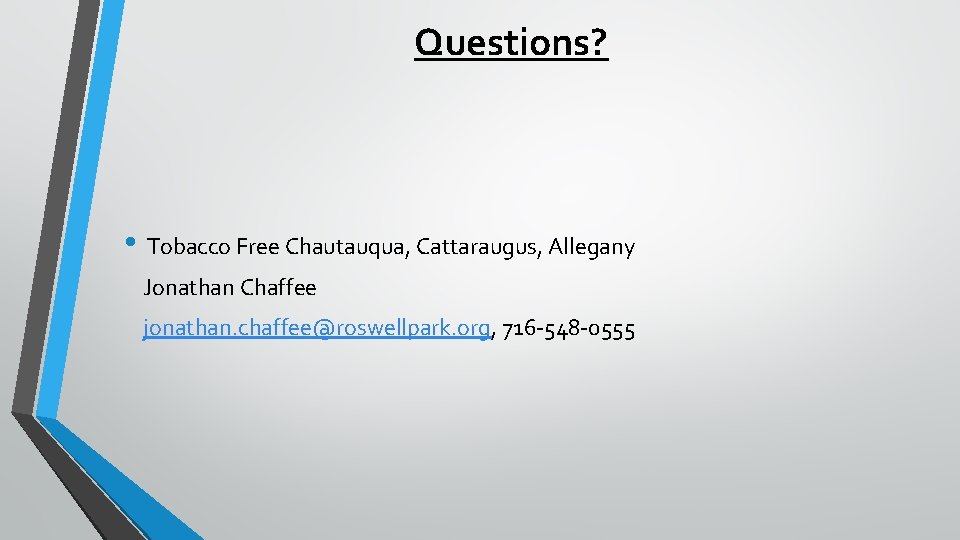 Questions? • Tobacco Free Chautauqua, Cattaraugus, Allegany Jonathan Chaffee jonathan. chaffee@roswellpark. org, 716 -548