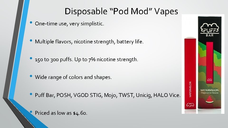 Disposable “Pod Mod” Vapes • One-time use, very simplistic. • Multiple flavors, nicotine strength,