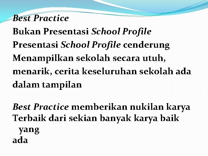 Best Practice Bukan Presentasi School Profile cenderung Menampilkan sekolah secara utuh, menarik, cerita keseluruhan