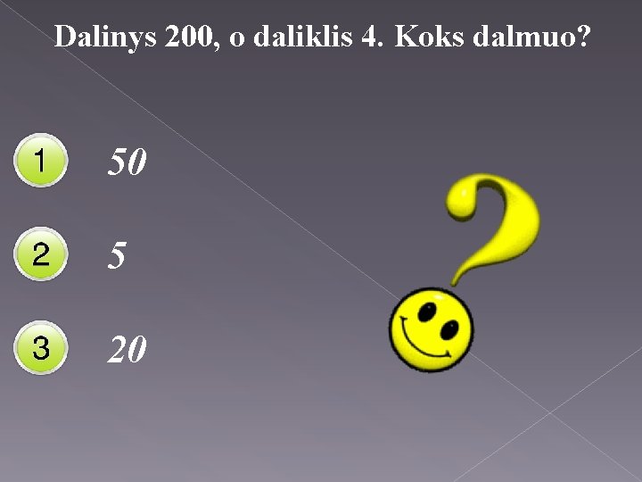 Dalinys 200, o daliklis 4. Koks dalmuo? 50 5 20 