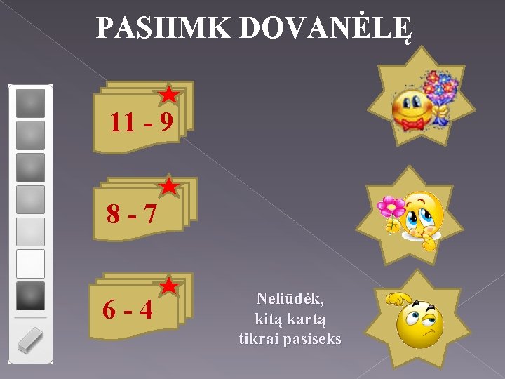 PASIIMK DOVANĖLĘ 11 - 9 8 -7 6 -4 Neliūdėk, kitą kartą tikrai pasiseks