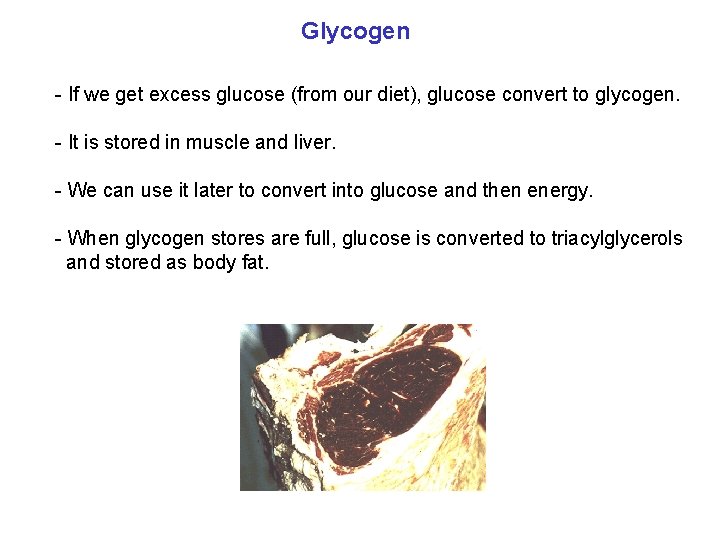 Glycogen - If we get excess glucose (from our diet), glucose convert to glycogen.