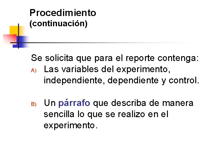 Procedimiento (continuación) Se solicita que para el reporte contenga: A) Las variables del experimento,
