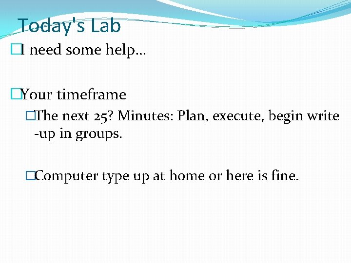 Today's Lab �I need some help… �Your timeframe �The next 25? Minutes: Plan, execute,