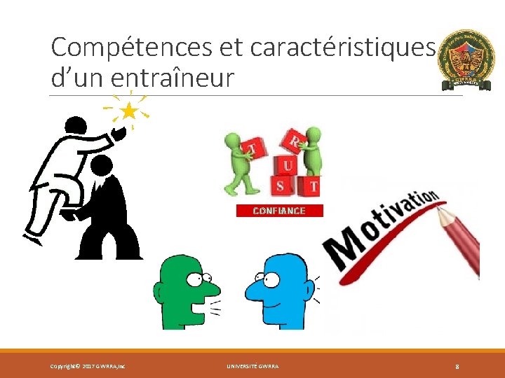 Compétences et caractéristiques d’un entraîneur CONFIANCE Copyright© 2017 GWRRA, Inc UNIVERSITÉ GWRRA 8 