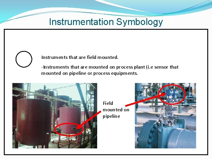 Instrumentation Symbology Instruments that are field mounted. -Instruments that are mounted on process plant