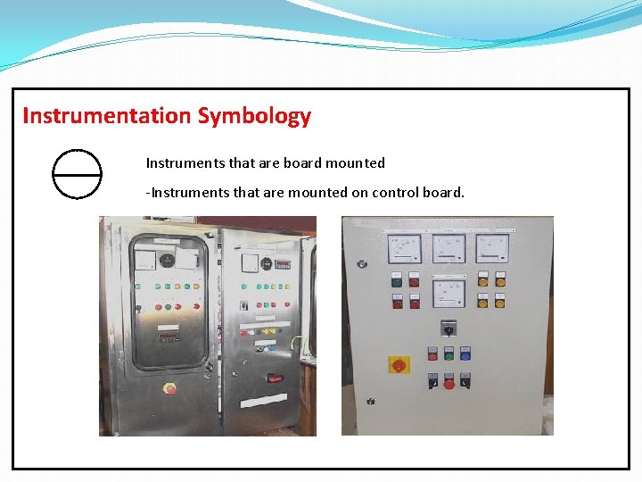 Instrumentation Symbology Instruments that are board mounted -Instruments that are mounted on control board.