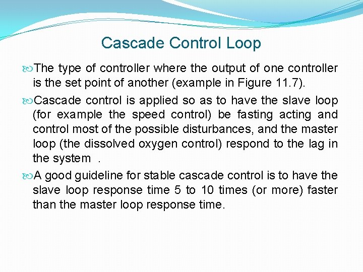 Cascade Control Loop The type of controller where the output of one controller is