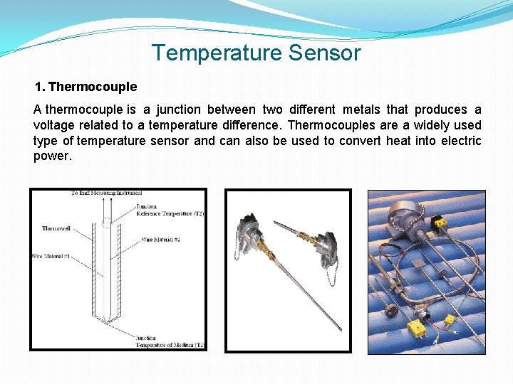 Temperature Sensor 1. Thermocouple A thermocouple is a junction between two different metals that