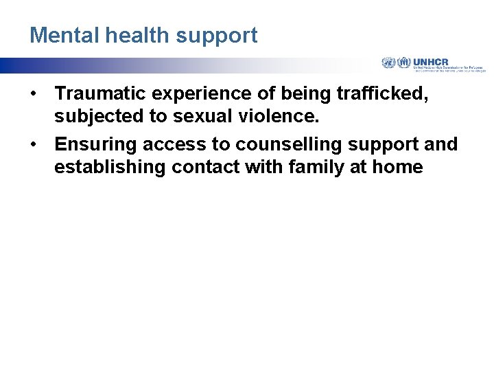 Mental health support • Traumatic experience of being trafficked, subjected to sexual violence. •