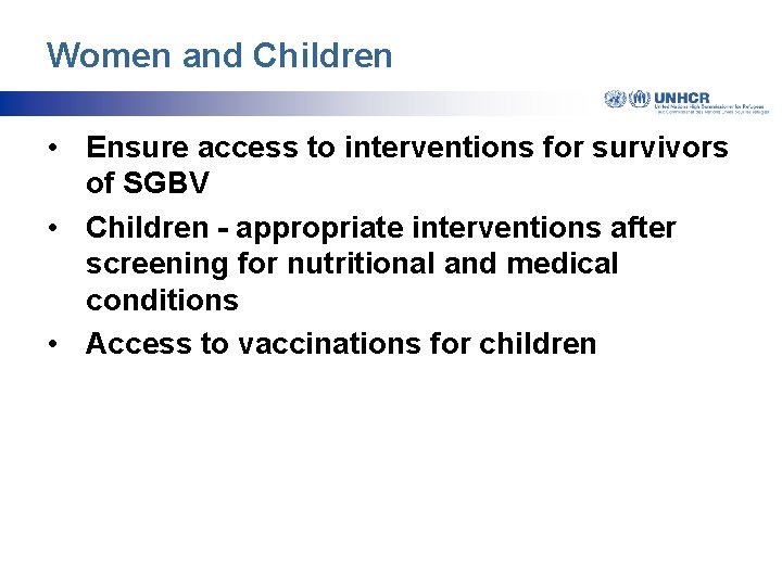 Women and Children • Ensure access to interventions for survivors of SGBV • Children