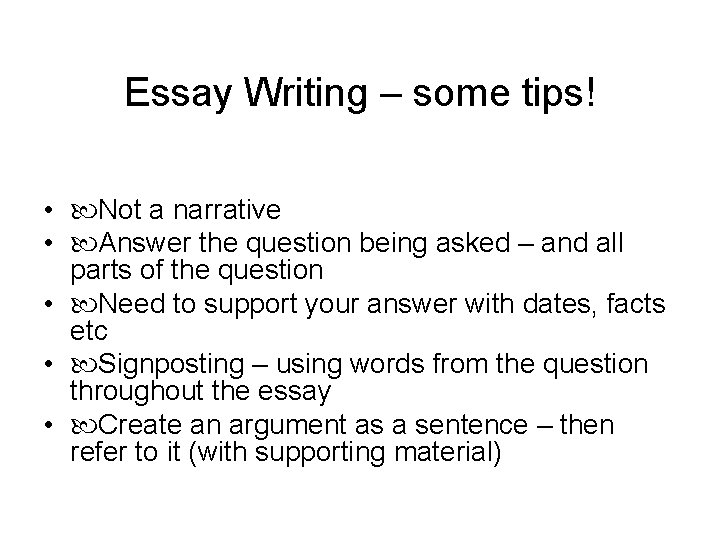 Essay Writing – some tips! • Not a narrative • Answer the question being