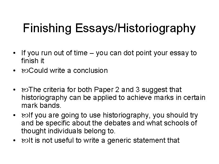 Finishing Essays/Historiography • If you run out of time – you can dot point