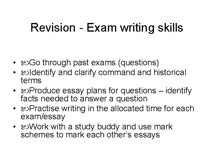 Revision - Exam writing skills • Go through past exams (questions) • Identify and
