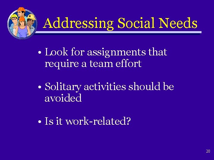 Addressing Social Needs • Look for assignments that require a team effort • Solitary