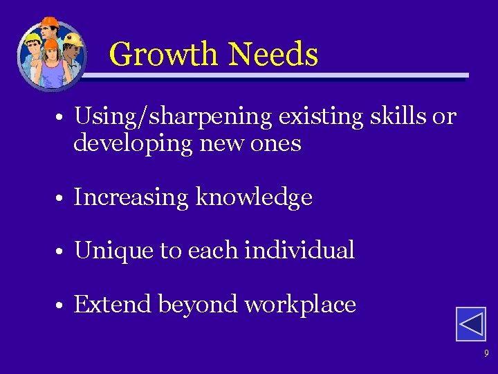 Growth Needs • Using/sharpening existing skills or developing new ones • Increasing knowledge •