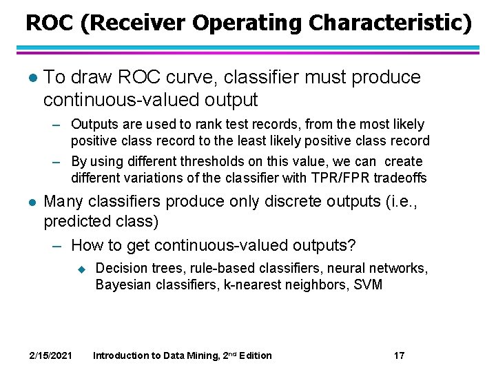 ROC (Receiver Operating Characteristic) l To draw ROC curve, classifier must produce continuous-valued output