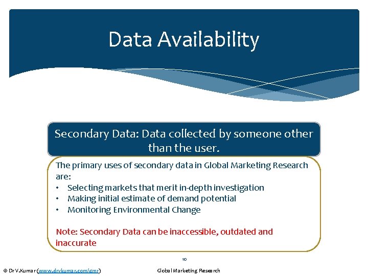 Data Availability Secondary Data: Data collected by someone other than the user. The primary