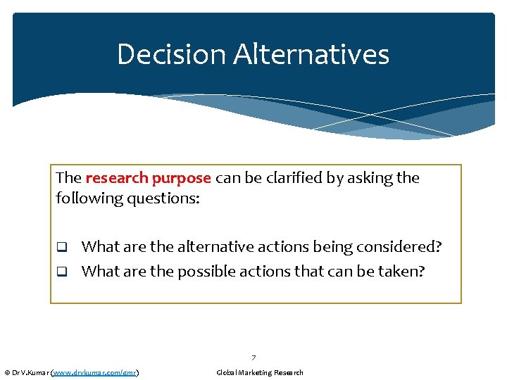 Decision Alternatives The research purpose can be clarified by asking the following questions: What