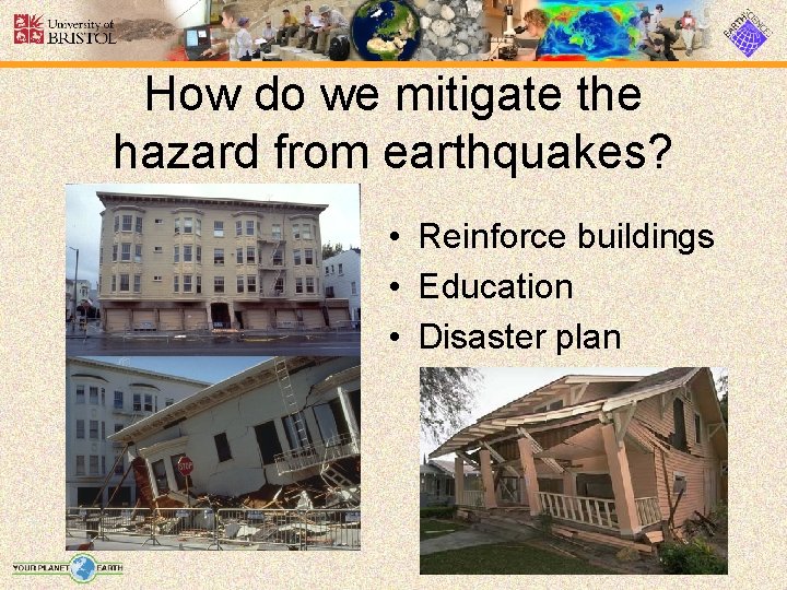 How do we mitigate the hazard from earthquakes? • Reinforce buildings • Education •