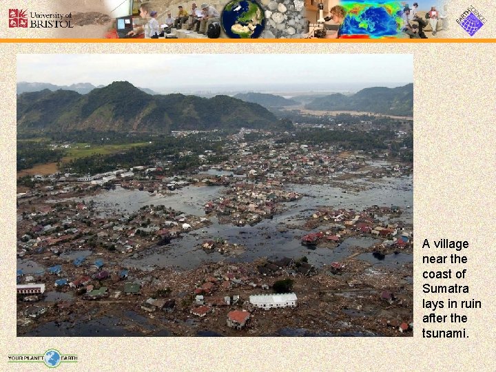 A village near the coast of Sumatra lays in ruin after the tsunami. 