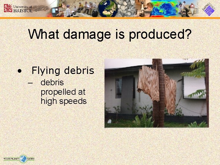 What damage is produced? • Flying debris – debris propelled at high speeds 