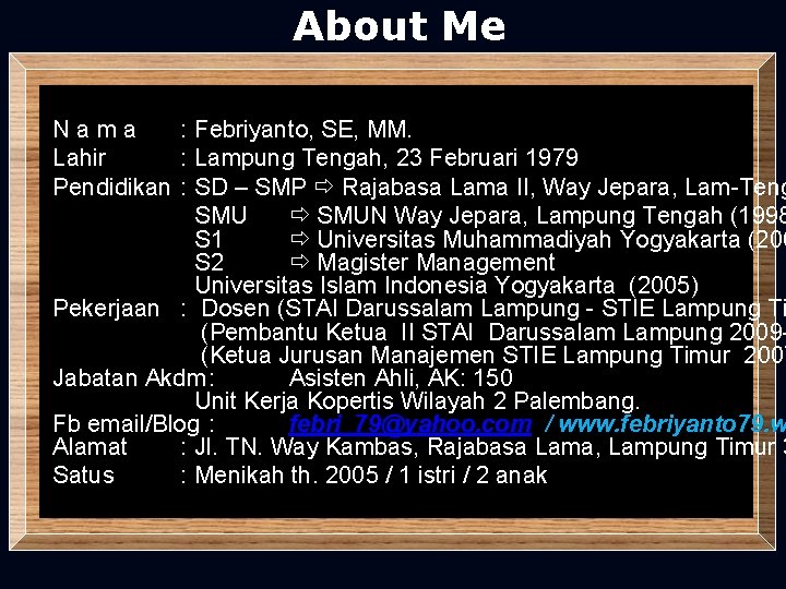 About Me Nama : Febriyanto, SE, MM. Lahir : Lampung Tengah, 23 Februari 1979