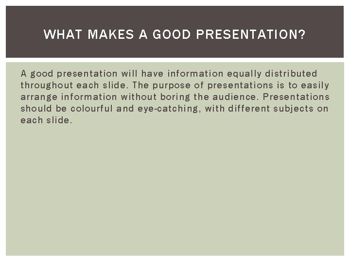 WHAT MAKES A GOOD PRESENTATION? A good presentation will have information equally distributed throughout