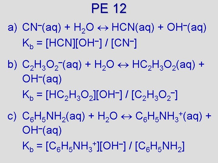 PE 12 a) CN–(aq) + H 2 O HCN(aq) + OH–(aq) Kb = [HCN][OH–]