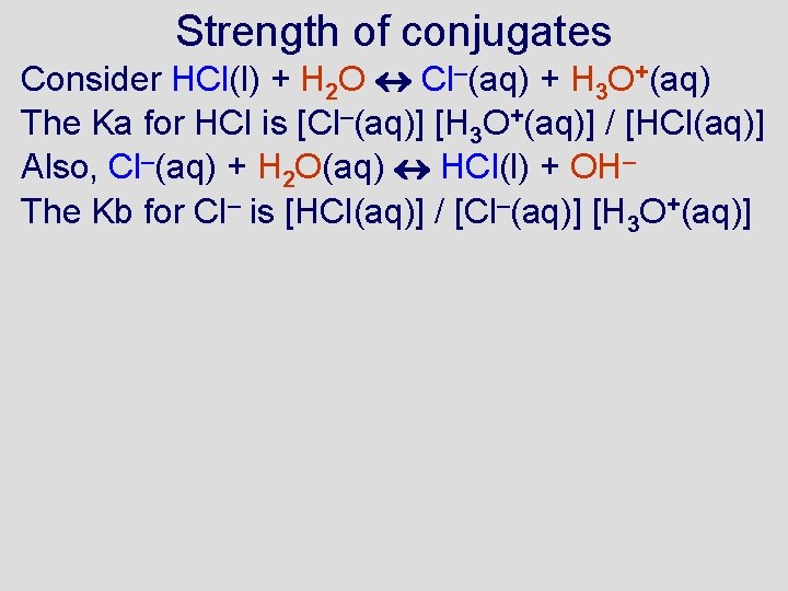 Strength of conjugates Consider HCl(l) + H 2 O Cl–(aq) + H 3 O+(aq)