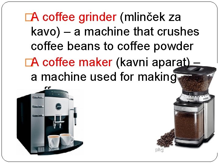 �A coffee grinder (mlinček za kavo) – a machine that crushes coffee beans to