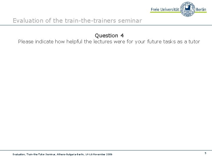 Evaluation of the train-the-trainers seminar Question 4 Please indicate how helpful the lectures were