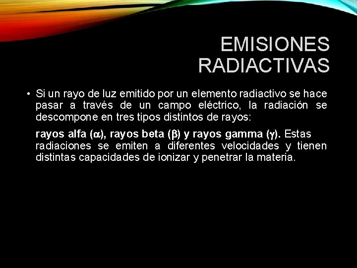EMISIONES RADIACTIVAS • Si un rayo de luz emitido por un elemento radiactivo se