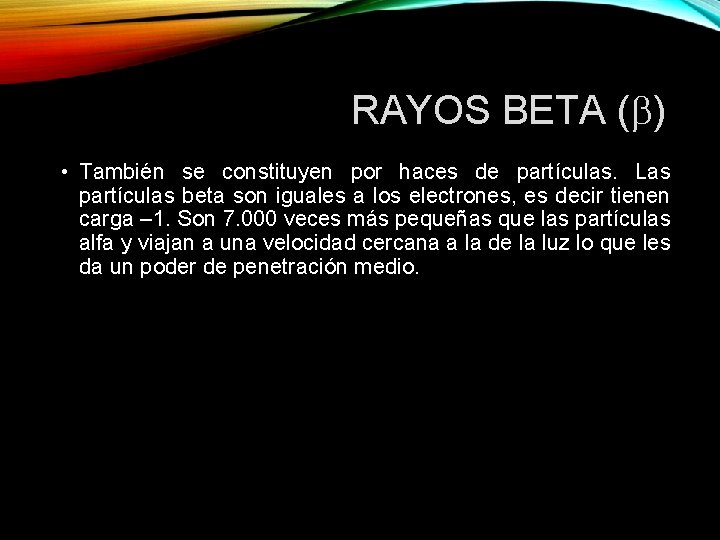 RAYOS BETA ( ) • También se constituyen por haces de partículas. Las partículas