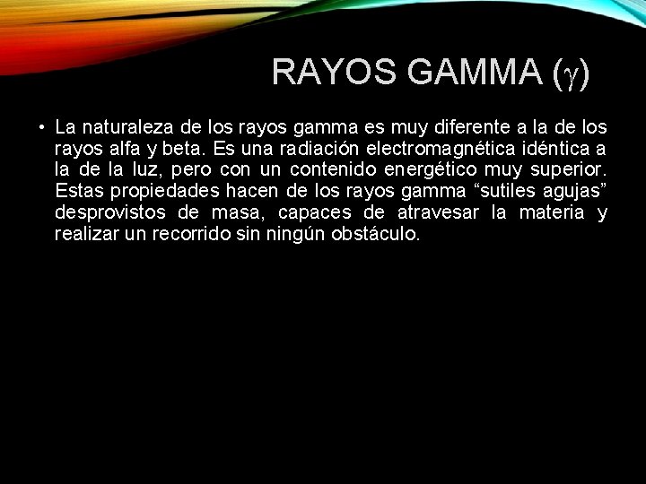 RAYOS GAMMA ( ) • La naturaleza de los rayos gamma es muy diferente