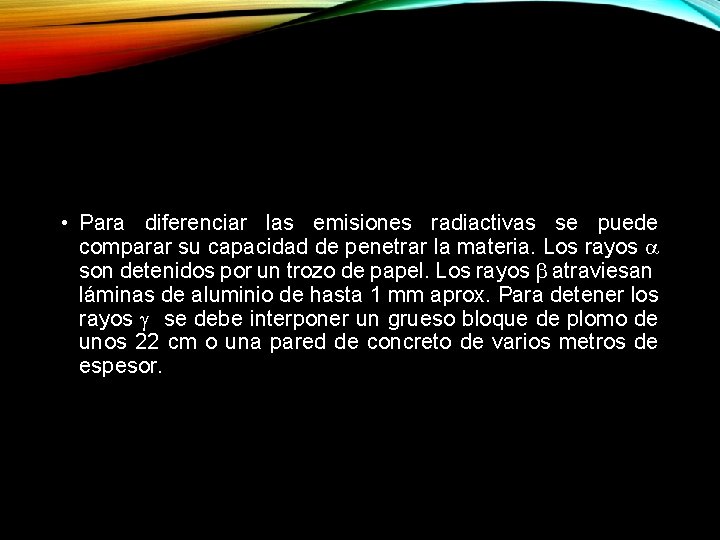  • Para diferenciar las emisiones radiactivas se puede comparar su capacidad de penetrar