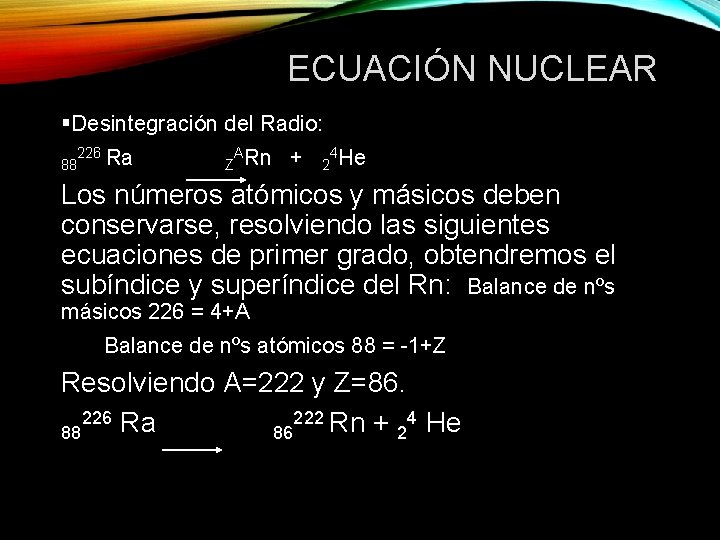 ECUACIÓN NUCLEAR Desintegración del Radio: 88 226 Ra Z ARn + 2 4 He