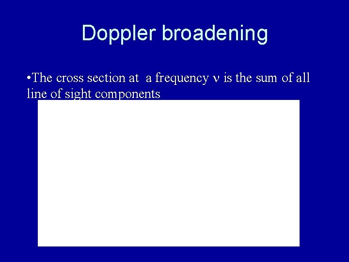 Doppler broadening • The cross section at a frequency is the sum of all