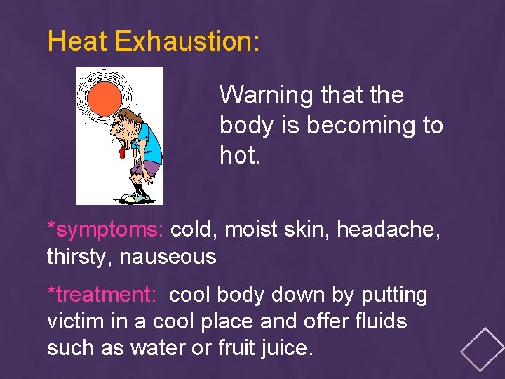 Heat Exhaustion: Warning that the body is becoming to hot. *symptoms: cold, moist skin,