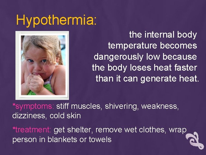 Hypothermia: the internal body temperature becomes dangerously low because the body loses heat faster