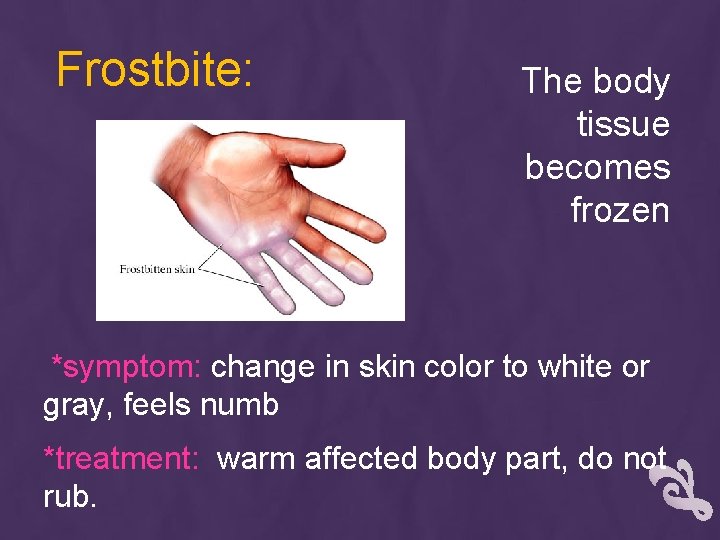 Frostbite: The body tissue becomes frozen *symptom: change in skin color to white or
