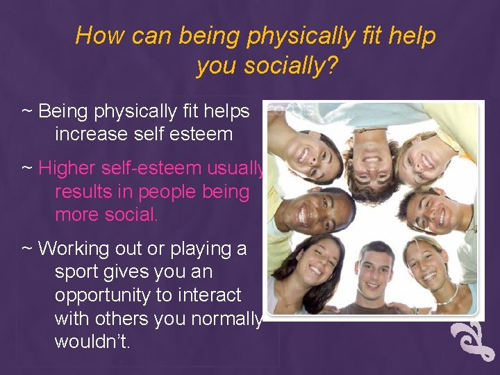 How can being physically fit help you socially? ~ Being physically fit helps increase