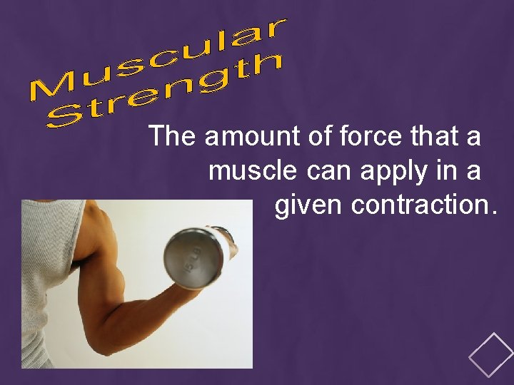 The amount of force that a muscle can apply in a given contraction. 